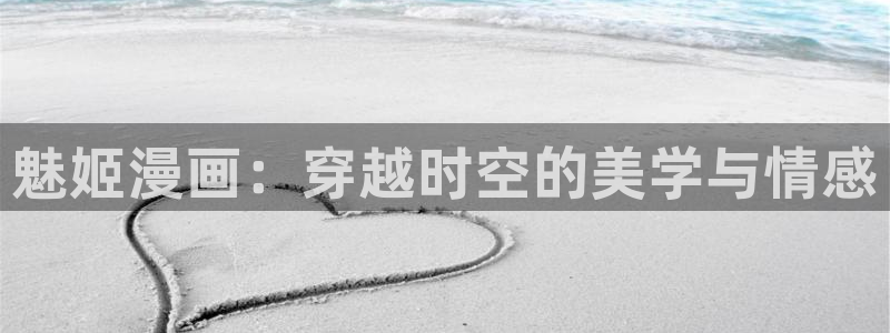 歪歪漫画汗汗漫画韩漫：魅姬漫画：穿越时空的美学与情感