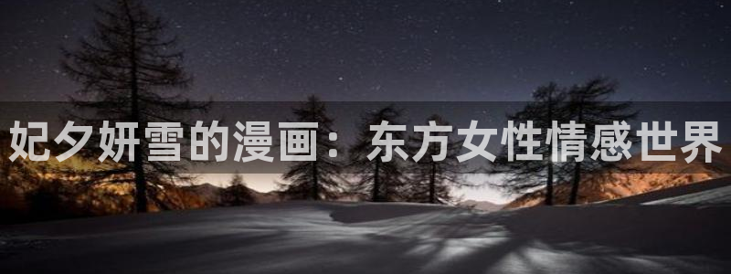 汗汗漫画――歪歪漫画免费：妃夕妍雪的漫画：东方女性情感世界