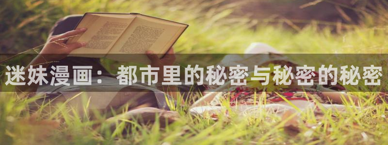 免费汗汗漫画：迷妹漫画：都市里的秘密与秘密的秘密