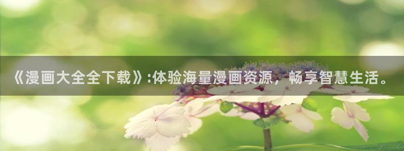 汗汗漫画韩漫首页：《漫画大全全下载》:体验海量漫画资源，畅享智慧生活。