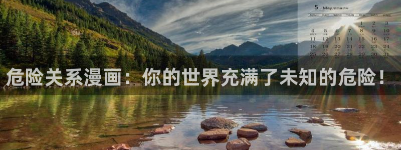 漫画汗汗漫画：危险关系漫画：你的世界充满了未知的危险！